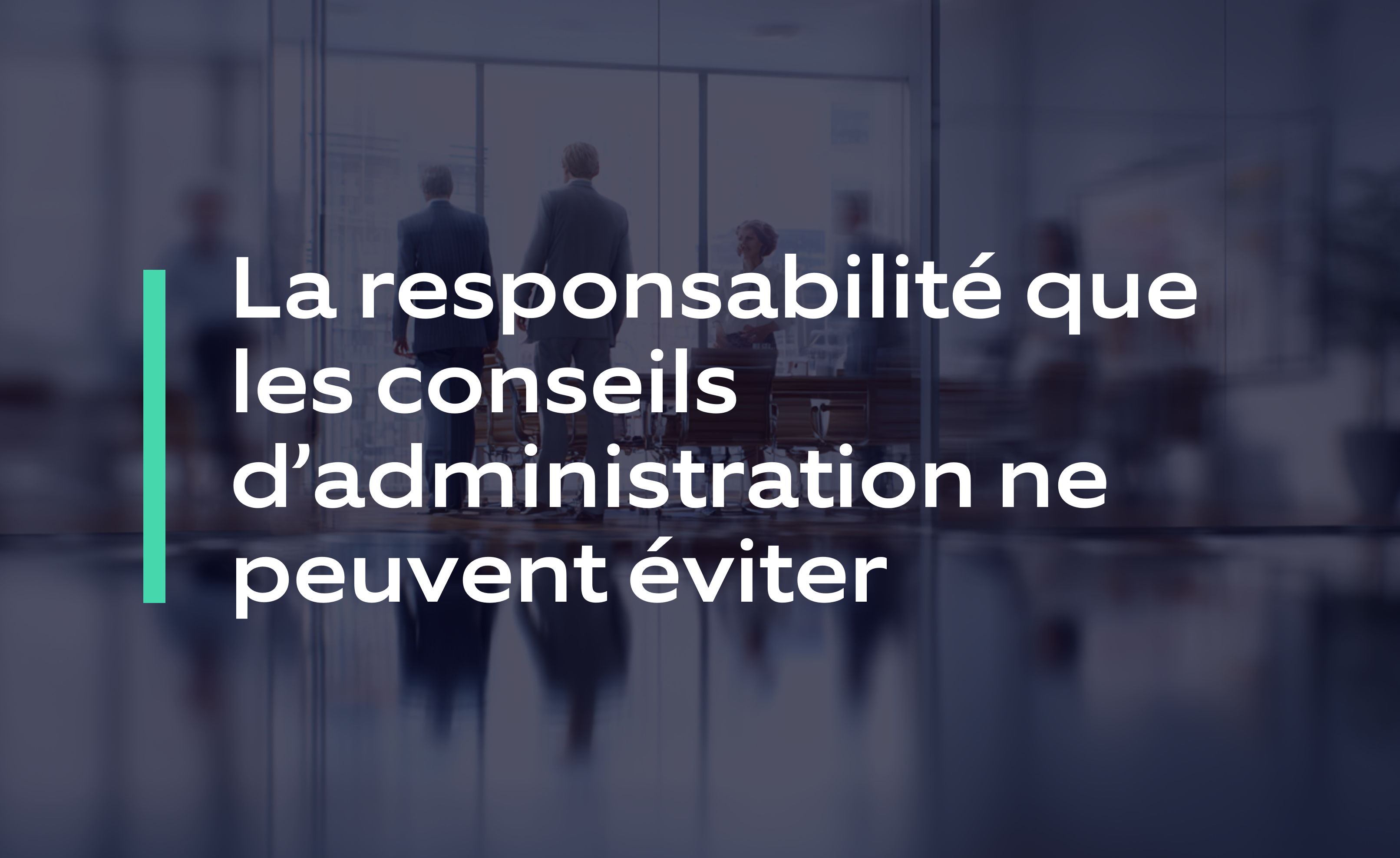 La responsabilité que les conseils dadministration ne peuvent éviter